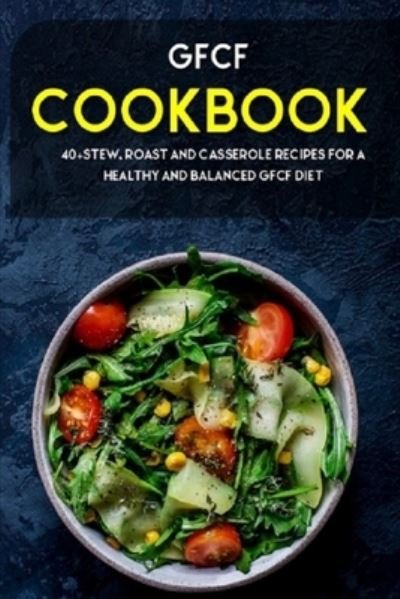Gfcf Cookbook: 40+ Stew, roast and casserole recipes for a healthy and balanced GFCF diet - Njoku Caleb - Bøger - Independently Published - 9798703790120 - 2. februar 2021