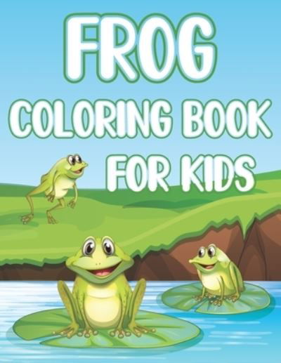 Cover for Coloring Place · Frog Coloring Book For Kids: Fun Frogs &amp; Toads Activity Book For Boys And Girls With Illustrations of Frogs (Paperback Book) (2021)