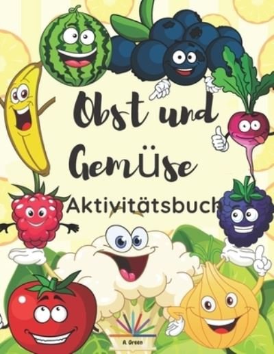 Cover for Green A. Green · Obst und Gemuse Aktivitatsbuch: Malvorlagen, Labyrinthe und Punkt-zu-Punkt-Aktivitaten fur Kinder im Alter von 4-8 Jahren (Pocketbok) (2021)