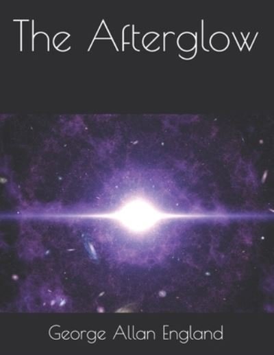 The Afterglow - George Allan England - Bøger - Independently Published - 9798722836120 - 28. marts 2021