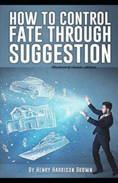 Cover for Henry Harrison Brown · How to Control Fate Through Suggestion illustrated Edition (Pocketbok) (2021)