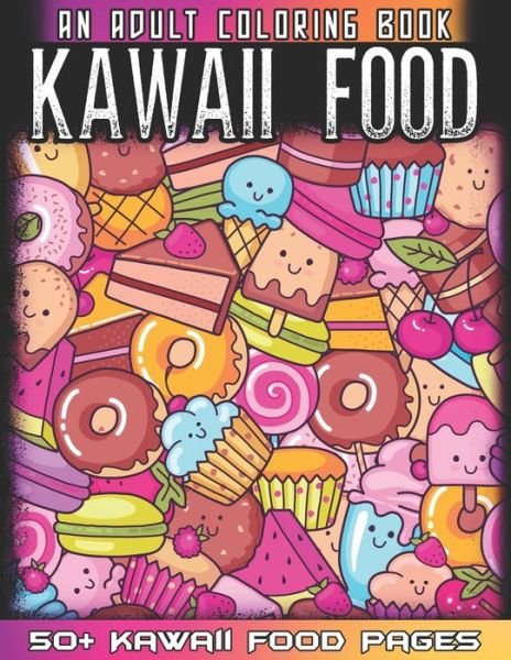 Cover for Kawaii Food World · Kawaii Food An Adult Coloring Book: 50 + Variety of Fruits and Desserts Kawaii Style Hand Drawing Illustrations For Adults Coloring With Ice Cream, Donut, Strawberry, Cake, Pineapple And Many More (Paperback Book) (2021)