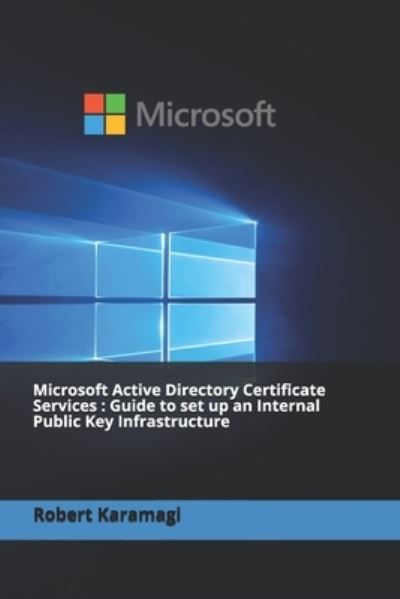 Microsoft Active Directory Certificate Services: Guide to set up an Internal Public Key Infrastructure - Robert Karamagi - Livros - Independently Published - 9798735483120 - 10 de abril de 2021