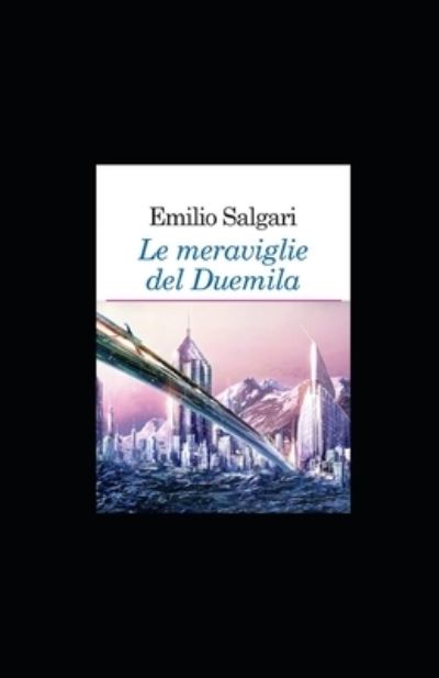 Le meraviglie del Duemila illustrata - Emilio Salgari - Books - Independently Published - 9798742847120 - April 23, 2021