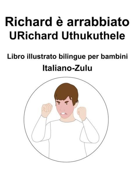 Cover for Richard Carlson · Italiano-Zulu Richard e arrabbiato / URichard Uthukuthele Libro illustrato bilingue per bambini (Pocketbok) (2022)