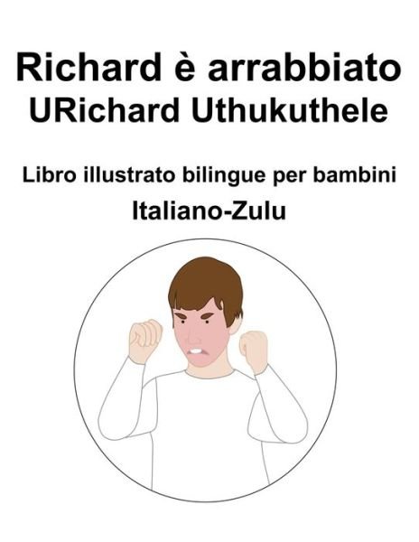 Cover for Richard Carlson · Italiano-Zulu Richard e arrabbiato / URichard Uthukuthele Libro illustrato bilingue per bambini (Paperback Bog) (2022)