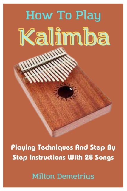 Cover for Milton Demetrius · How To Play Kalimba: Playing Techniques And Step By Step Instructions With 28 Songs (Paperback Book) (2023)