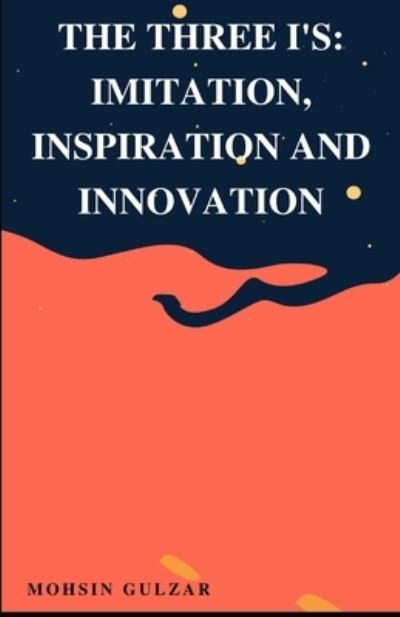 Cover for Mohsin Gulzar · The Three I's: Imitation, Inspiration and Innovation (Paperback Book) (2021)