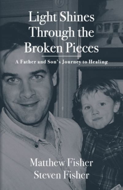 Light Shines Through the Broken Pieces: A Father and Son's Journey to Healing - Matthew Fisher - Bøger - On the Write Path Publishing - 9798885902120 - 11. juli 2022