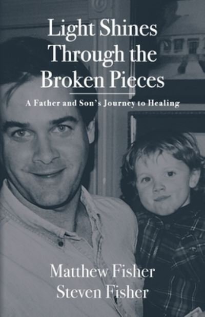 Cover for Matthew Fisher · Light Shines Through the Broken Pieces: A Father and Son's Journey to Healing (Paperback Book) (2022)