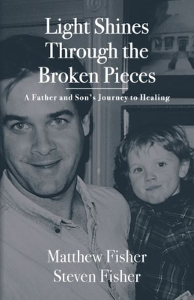 Light Shines Through the Broken Pieces: A Father and Son's Journey to Healing - Matthew Fisher - Bücher - On the Write Path Publishing - 9798885902120 - 11. Juli 2022