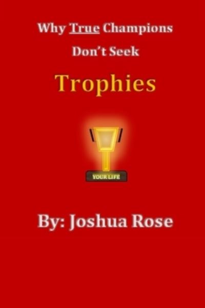 Cover for Joshua Rose · Why True Champions Don't Seek Trophies (Pocketbok) (2022)