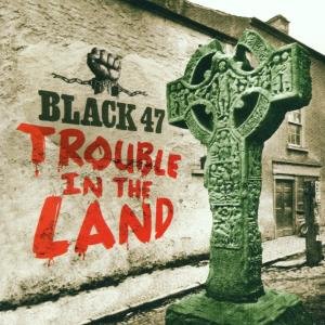 Cover for Black 47 · Trouble in the Land (CD) (2004)