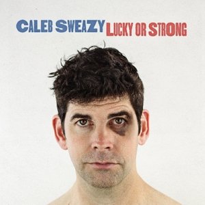 Cover for Caleb Sweazy · Lucky Or Strong (CD) (2015)