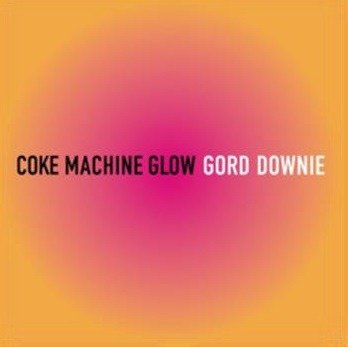 Cover for Gord Downie · Coke Machine Glow (CD) [Reissue edition] (2018)