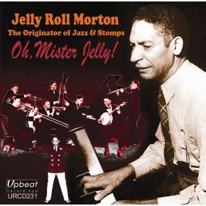 Oh / Mister Jelly! - Jelly Roll Morton - Musik - UPBEAT JAZZ - 5018121123121 - 1 maj 2014