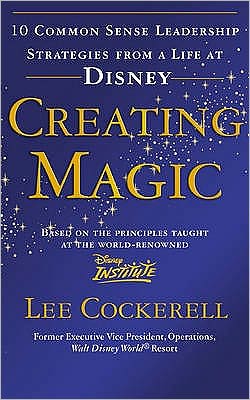 Cover for Lee Cockerell · Creating Magic: 10 Common Sense Leadership Strategies from a Life at Disney (Paperback Book) (2009)