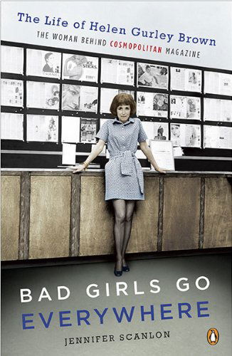 Cover for Jennifer Scanlon · Bad Girls Go Everywhere: The Life of Helen Gurley Brown, the Woman Behind Cosmopolitan Magazine (Paperback Book) [Reprint edition] (2010)