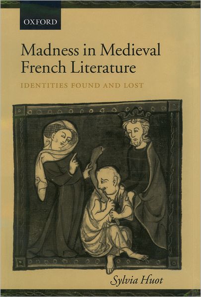 Cover for Huot, Sylvia (, Reader in Medieval French Literature, and Fellow, Pembroke College, Cambridge) · Madness in Medieval French Literature: Identities Found and Lost (Hardcover Book) (2003)