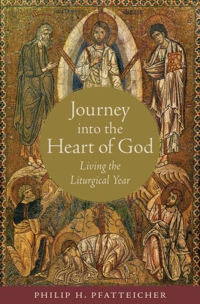 Journey into the Heart of God: Living the Liturgical Year - Philip H. Pfatteicher - Books - Oxford University Press Inc - 9780199997121 - July 10, 2014