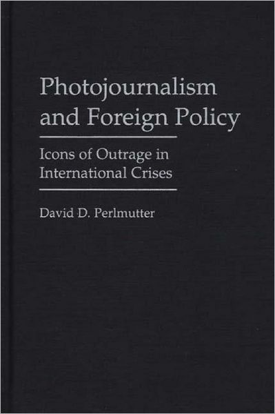 Photojournalism and Foreign Policy: Icons of Outrage in International Crises - David Perlmutter - Bøger - Bloomsbury Publishing Plc - 9780275958121 - 30. oktober 1998