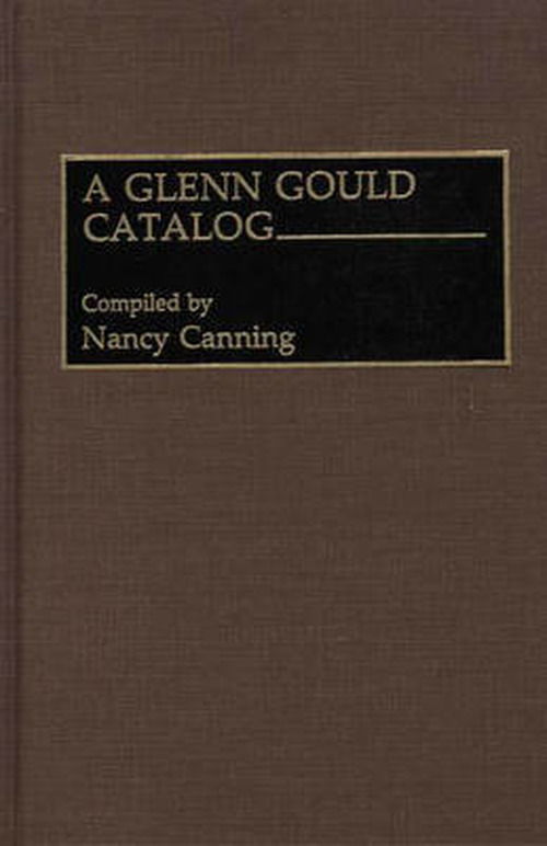 Cover for Nancy Canning · A Glenn Gould Catalog - Discographies: Association for Recorded Sound Collections Discographic Reference (Hardcover Book) (1992)