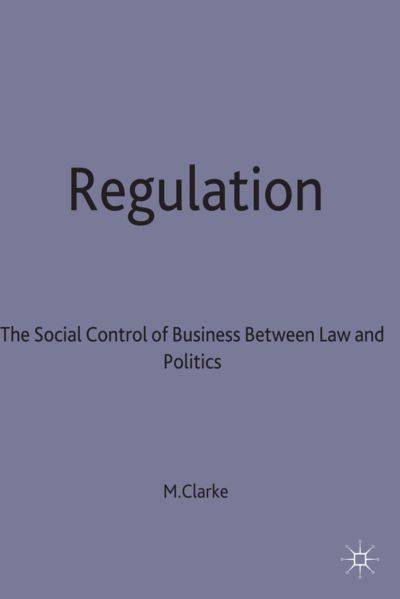 Cover for M. Clarke · Regulation: The Social Control of Business between Law and Politics (Hardcover Book) (1999)