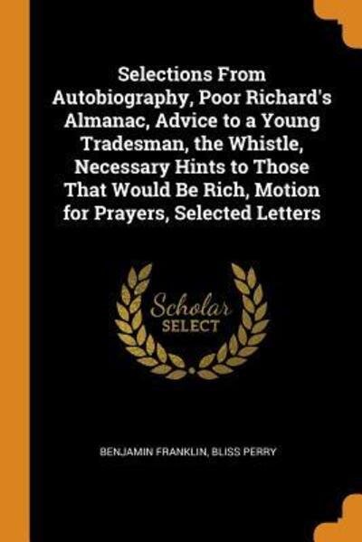Selections from Autobiography, Poor Richard's Almanac, Advice to a Young Tradesman, the Whistle, Necessary Hints to Those That Would Be Rich, Motion for Prayers, Selected Letters - Benjamin Franklin - Kirjat - Franklin Classics Trade Press - 9780343932121 - sunnuntai 21. lokakuuta 2018
