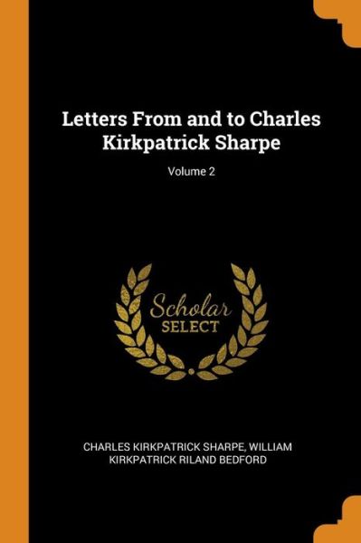 Cover for Charles Kirkpatrick Sharpe · Letters from and to Charles Kirkpatrick Sharpe; Volume 2 (Paperback Book) (2018)