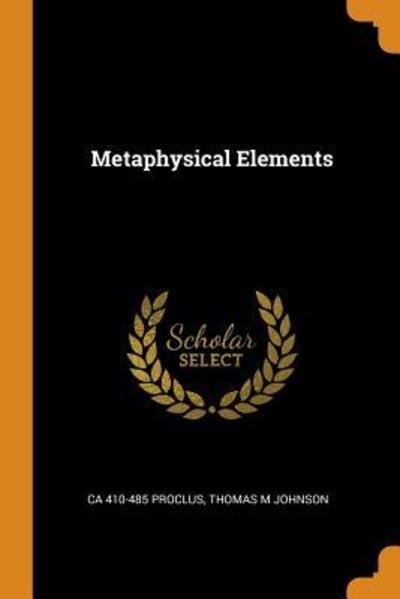 Metaphysical Elements - Ca 410-485 Proclus - Books - Franklin Classics Trade Press - 9780344670121 - November 3, 2018