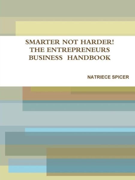 Cover for Natriece Spicer · Smarter Not Harder! the Entrepreneur's Small Business Handbook (Pocketbok) (2019)