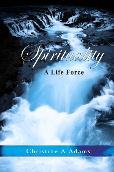 Cover for Christine A. Adams · Spirituality: A Life Force (Paperback Book) (2019)