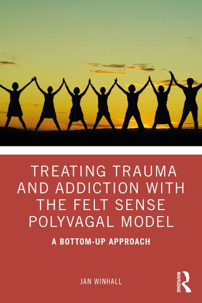 Cover for Jan Winhall · Treating Trauma and Addiction with the Felt Sense Polyvagal Model: A Bottom-Up Approach (Paperback Book) (2021)