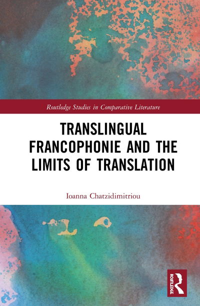 Cover for Ioanna Chatzidimitriou · Translingual Francophonie and the Limits of Translation - Routledge Studies in Comparative Literature (Hardcover Book) (2020)