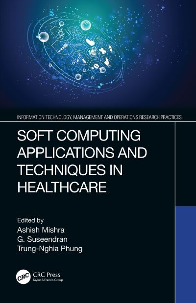 Soft Computing Applications and Techniques in Healthcare - Information Technology, Management and Operations Research Practices -  - Kirjat - Taylor & Francis Ltd - 9780367552121 - maanantai 7. lokakuuta 2024