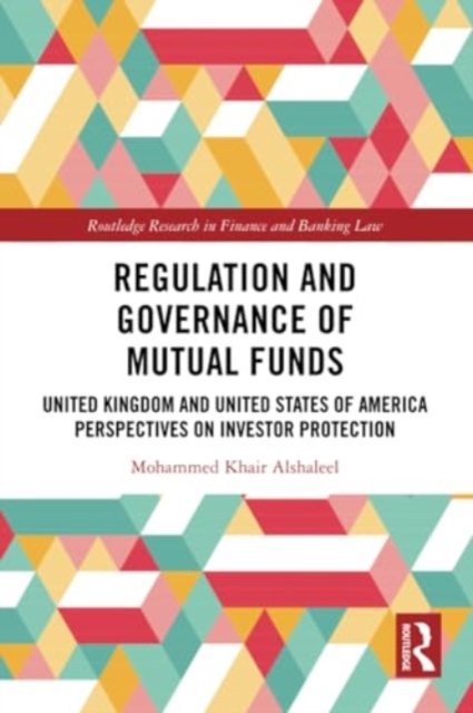 Khair Alshaleel, Mohammed (University of Essex, UK) · Regulation and Governance of Mutual Funds: United Kingdom and United States of America Perspectives on Investor Protection - Routledge Research in Finance and Banking Law (Taschenbuch) (2024)