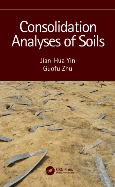Cover for Yin, Jian-Hua (Hong Kong Polytechnic University, Hong Kong, China) · Consolidation Analyses of Soils (Pocketbok) (2022)