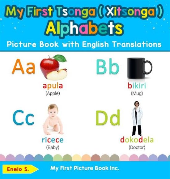 Cover for Enelo S · My First Tsonga ( Xitsonga ) Alphabets Picture Book with English Translations: Bilingual Early Learning &amp; Easy Teaching Tsonga ( Xitsonga ) Books for Kids - Teach &amp; Learn Basic Tsonga ( Xitsonga ) Words for (Hardcover bog) (2019)