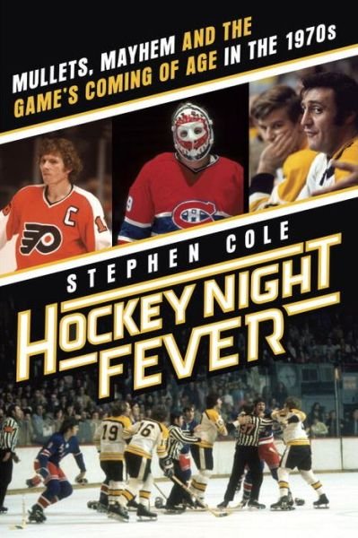 Cover for Stephen Cole · Hockey Night Fever: Mullets, Mayhem and the Game's Coming of Age in the 1970s (Hardcover bog) (2015)