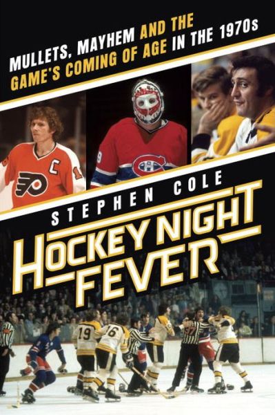 Hockey Night Fever: Mullets, Mayhem and the Game's Coming of Age in the 1970s - Stephen Cole - Bøger - Random House Canada - 9780385682121 - 20. oktober 2015