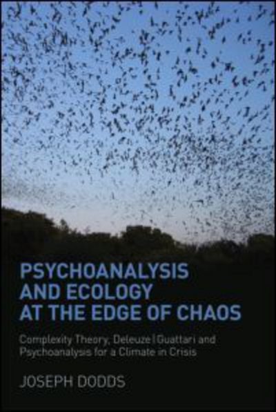 Cover for Dodds, Joseph (Czech Psychoanalytical Society, International Psychoanalytical Association, Anglo-American University, University of New York in Prague, British Psychological Society.) · Psychoanalysis and Ecology at the Edge of Chaos: Complexity Theory, Deleuze,Guattari and Psychoanalysis for a Climate in Crisis (Paperback Book) (2011)