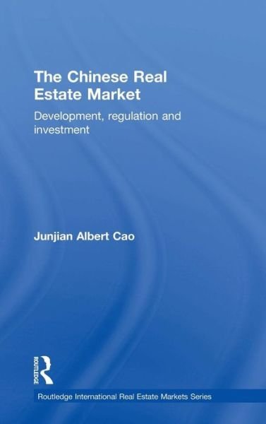 The Chinese Real Estate Market: Development, Regulation and Investment - Routledge International Real Estate Markets Series - Junjian Cao - Bücher - Taylor & Francis Ltd - 9780415723121 - 14. Mai 2015