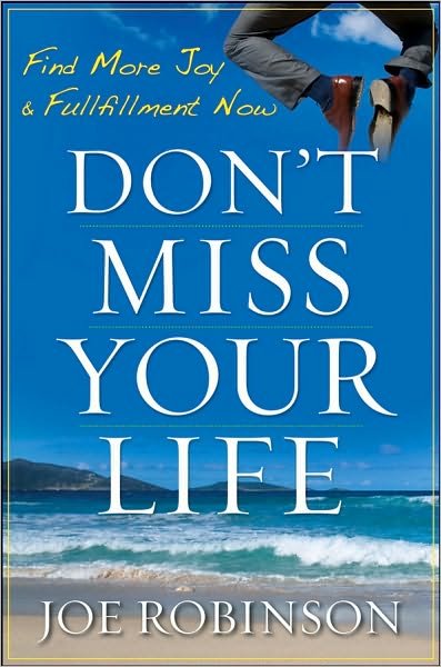 Don't Miss Your Life: Find More Joy and Fulfillment Now - Joe Robinson - Libros - Wiley - 9780470470121 - 1 de octubre de 2010