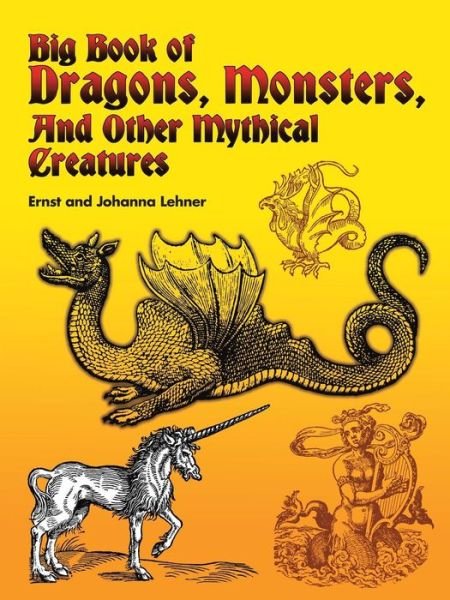 Big Book of Dragons, Monsters and Other Mythical Creatures - Dover Pictorial Archive - Ernst Lehner - Bücher - Dover Publications Inc. - 9780486435121 - 27. August 2004