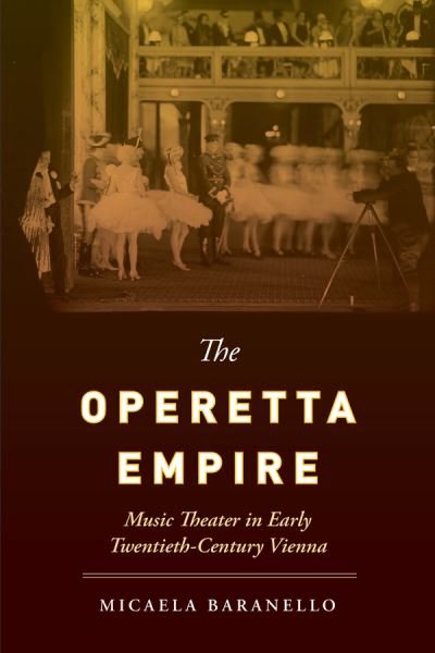 Cover for Micaela Baranello · The Operetta Empire: Music Theater in Early Twentieth-Century Vienna (Gebundenes Buch) (2021)