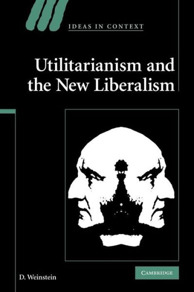Utilitarianism and the New Liberalism - Ideas in Context - Weinstein, D. (Wake Forest University, North Carolina) - Books - Cambridge University Press - 9780521299121 - June 30, 2011