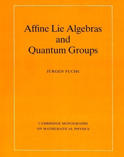 Cover for Fuchs, Jurgen A. (Conseil Europeen de Recherches Nucleaires, Geneva) · Affine Lie Algebras and Quantum Groups: An Introduction, with Applications in Conformal Field Theory - Cambridge Monographs on Mathematical Physics (Taschenbuch) (1995)