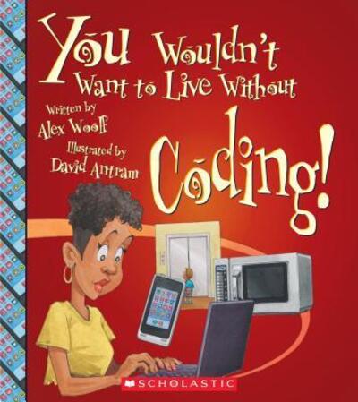 Cover for Alex Woolf · You Wouldn't Want to Live Without Coding! (Hardcover Book) (2018)