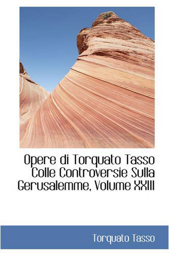 Cover for Torquato Tasso · Opere Di Torquato Tasso Colle Controversie Sulla Gerusalemme, Volume Xxiii (Paperback Book) (2008)