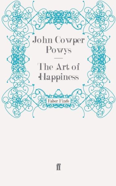 The Art of Happiness - John Cowper Powys - Books - Faber & Faber - 9780571278121 - May 19, 2011